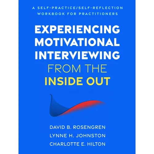 Experiencing Motivational Interviewing from the Inside Out: A Self-Practice/Self-Reflection Workbook for Practitioners
