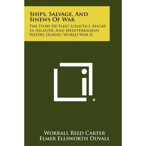 Ships, Salvage, And Sinews Of War: The Story Of Fleet Logistics Afloat In Atlantic And Mediterranean Waters During World War II