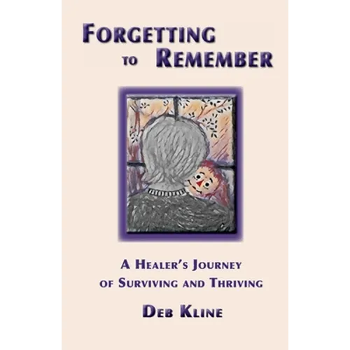 Forgetting to Remember: A Healer's Journey of Surviving and Thriving