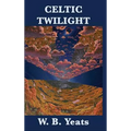 Celtic Twilight: Irish Fairy Lore, Folklore, and Ghostly Tales