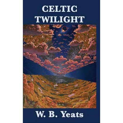 Celtic Twilight: Irish Fairy Lore, Folklore, and Ghostly Tales
