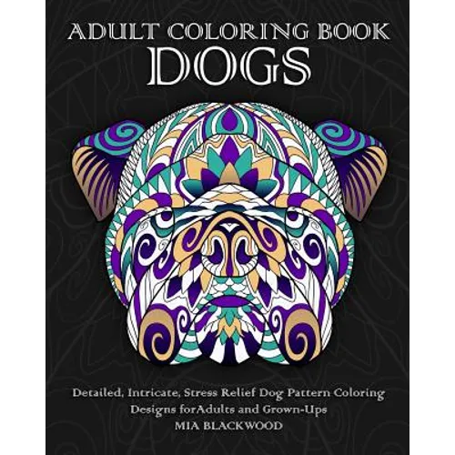 Adult Coloring Book Dogs: Detailed, Intricate, Stress Relief Dog Pattern Coloring Designs for Adults and Grown-Ups