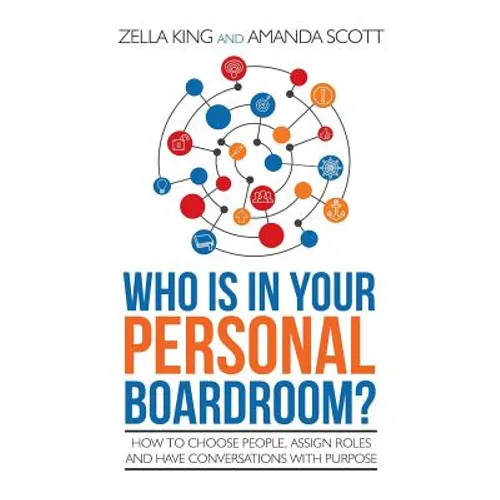 Who is in your Personal Boardroom?: How to choose people, assign roles and have conversations with purpose