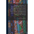 Dhow Chasing in Zanzibar Waters and on the Eastern Coast of Africa. Narrative of Five Years' Experiences in the Suppression of the Slave Trade