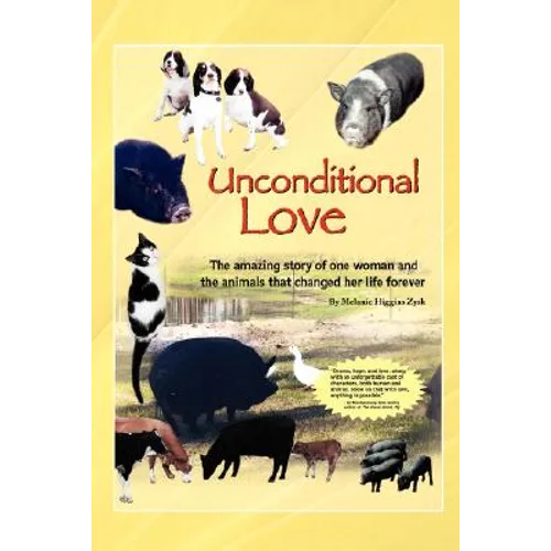 Unconditional Love: The Amazing Story of One Woman and the Animals That Changed Her Life Forever