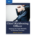Chief Kickboxing Officer: Applying the Fight Mentality to Business Success