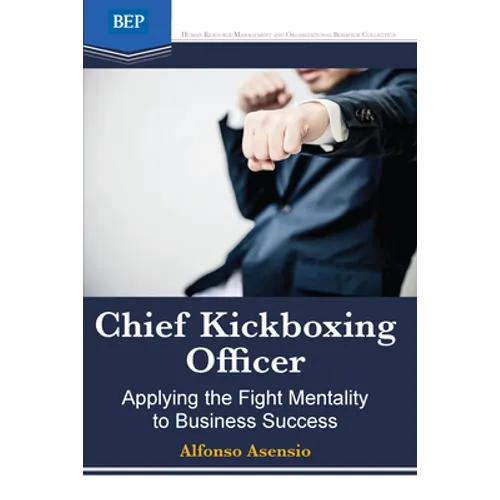 Chief Kickboxing Officer: Applying the Fight Mentality to Business Success