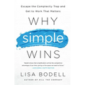 Why Simple Wins: Escape the Complexity Trap and Get to Work That Matters