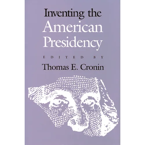 Inventing the American Presidency