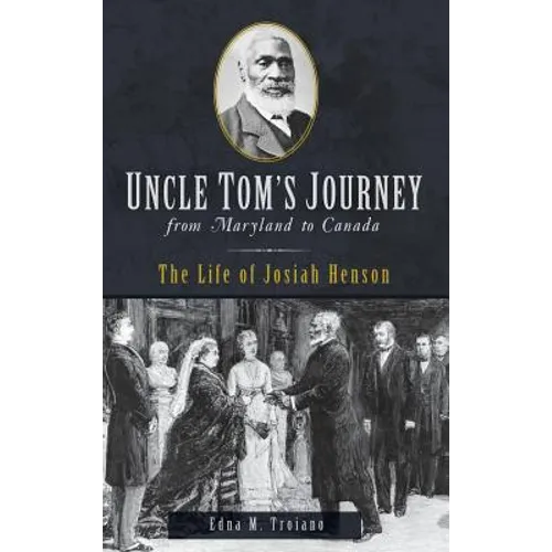 Uncle Tom's Journey from Maryland to Canada: The Life of Josiah Henson