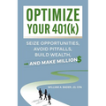 Optimize Your 401(k): Seize Opportunities, Avoid Pitfalls, Build Wealth-and Make Millions