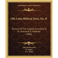 Old-Latin Biblical Texts, No. II: Portions Of The Gospels According To St. Mark And St. Matthew (1886)