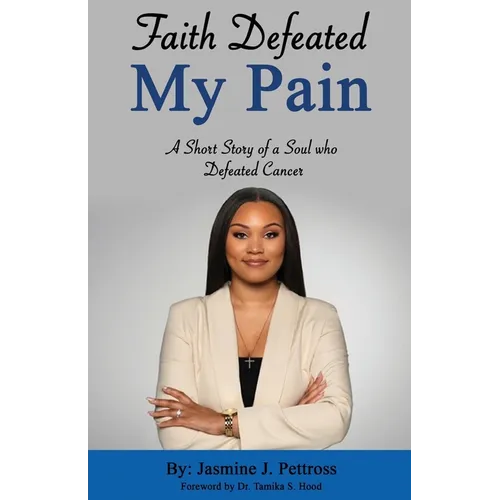Faith Defeated My Pain: A Short Story of a Soul who Defeated Cancer