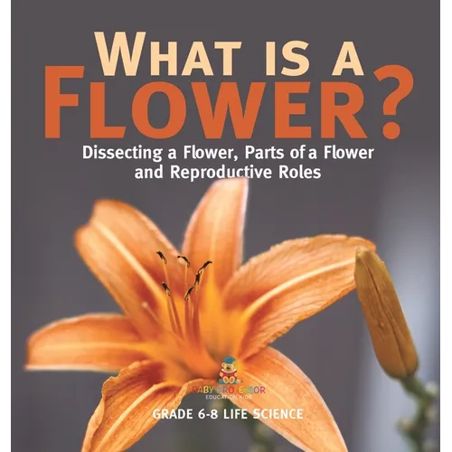 What is a Flower? Dissecting a Flower, Parts of a Flower and Reproductive Roles Grade 6-8 Life Science
