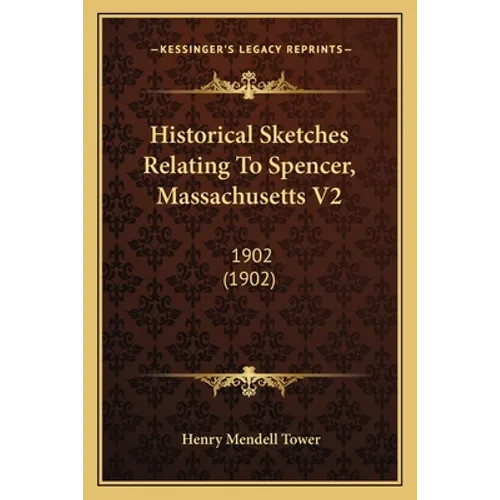 Historical Sketches Relating To Spencer, Massachusetts V2: 1902 (1902)