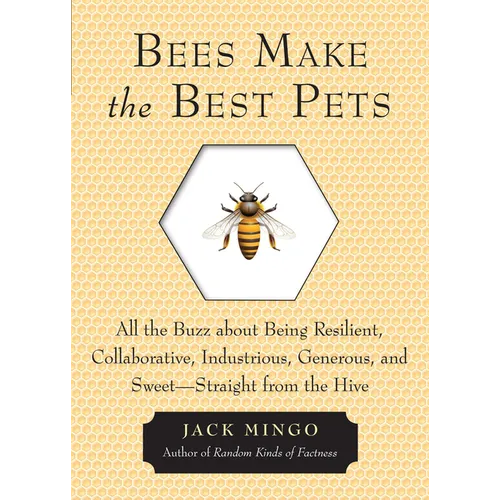 Bees Make the Best Pets: All the Buzz about Being Resilient, Collaborative, Industrious, Generous, and Sweet-Straight from the Hive (Beekeeping Gift)