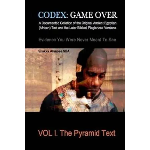 Codex: Game Over: A Documented Collation of the Original Ancient Egyptian (African) Text and the Later Biblical Plagiarized V