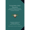 Pleasures And Palaces: The Memoirs Of Princess Lazarovich Hrebelianovich, Eleanor Calhoun