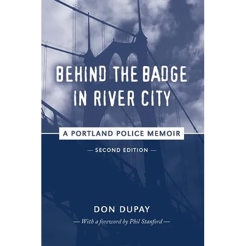 Behind the Badge in River City: A Portland Police Memoir