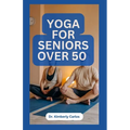 Yoga for Seniors Over 50: Easy Effective Stretching Exercises to do at Home