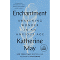 Enchantment: Awakening Wonder in an Anxious Age