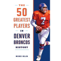The 50 Greatest Players in Denver Broncos History