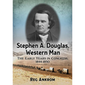 Stephen A. Douglas, Western Man: The Early Years in Congress, 1844-1850