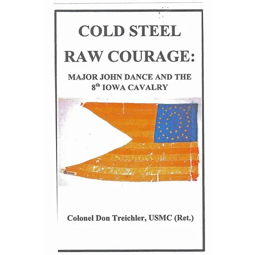 Cold Steel-Raw Courage: Major John Dance and the 8th Iowa Cavalry