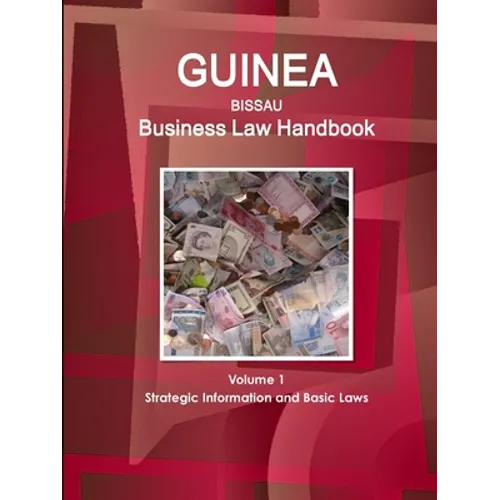 Guinea-Bissau Business Law Handbook Volume 1 Strategic Information and Basic Laws