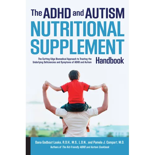 ADHD and Autism Nutritional Supplement Handbook: The Cutting-Edge Biomedical Approach to Treating the Underlying Deficiencies and Symptoms of ADHD and
