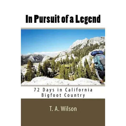 In Pursuit of a Legend: 72 Days in California Bigfoot Country