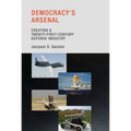 Democracy's Arsenal: Creating a Twenty-First-Century Defense Industry