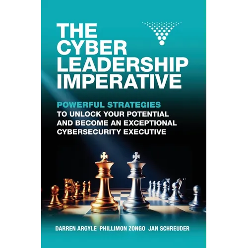 The Cyber Leadership Imperative: Powerful Strategies to Unlock Your Potential and Become an Exceptional Cybersecurity Executive