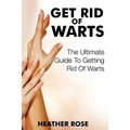 Get Rid of Warts: The Ultimate Guide to Getting Rid of Warts
