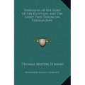 Symbolism of the Gods of the Egyptians and The Light They Throw on Freemasonry