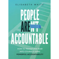 People Are Accountable: How to Transform Fear Into Courage Using Powerful Accountability