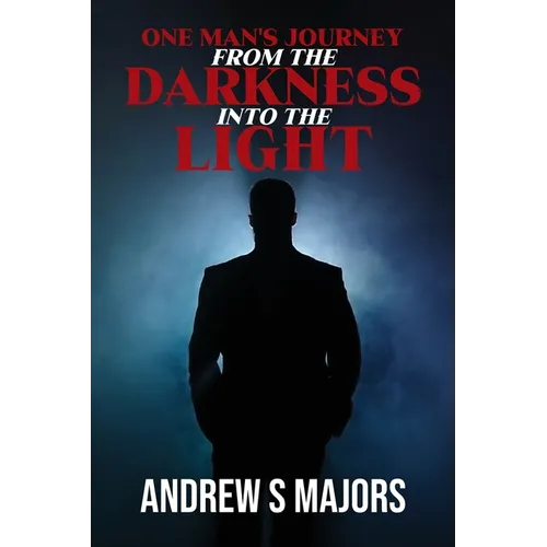 One Man's Journey From The Darkness Into The Light
