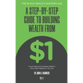 A Step-By-Step Guide to Building Wealth from $1: The Black Wealth Masterclass