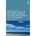 Emotional Labour in the Nursing Care of Children, Young People and their Families: Theory and Practice