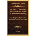 The Theory Of Geodetic Equivalents In Relation To Mundane Astrology: Including Many Remarkable Proofs And Striking Prophecies