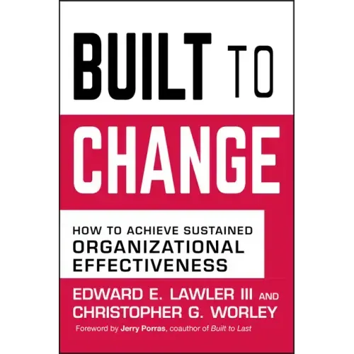 Built to Change: How to Achieve Sustained Organizational Effectiveness