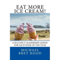 Eat More Ice Cream: A Succinct Leadership Lesson For Each Week Of The Year