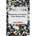 Pebbles: Memories of a Small-Town Kansas Boy