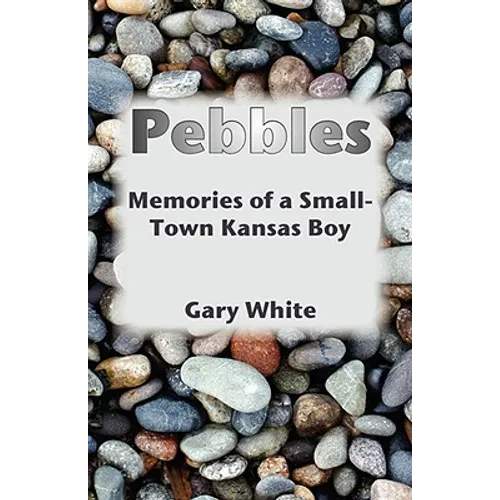 Pebbles: Memories of a Small-Town Kansas Boy