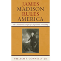 James Madison Rules America: The Constitutional Origins of Congressional Partisanship