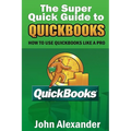 The Super Quick Guide to Quickbooks: How to Use Quickbooks Like a Pro