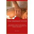 Thai Massage Guide: The Essential Guide To Thai Massage: Understanding Step-By-Step Manual For Mindful Bodywork