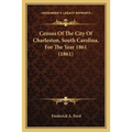 Census Of The City Of Charleston, South Carolina, For The Year 1861 (1861)