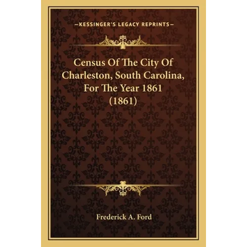 Census Of The City Of Charleston, South Carolina, For The Year 1861 (1861)
