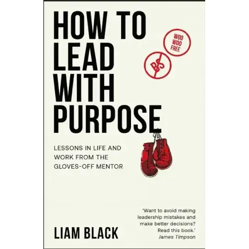 How to Lead with Purpose: Lessons in life and work from the gloves-off mentor